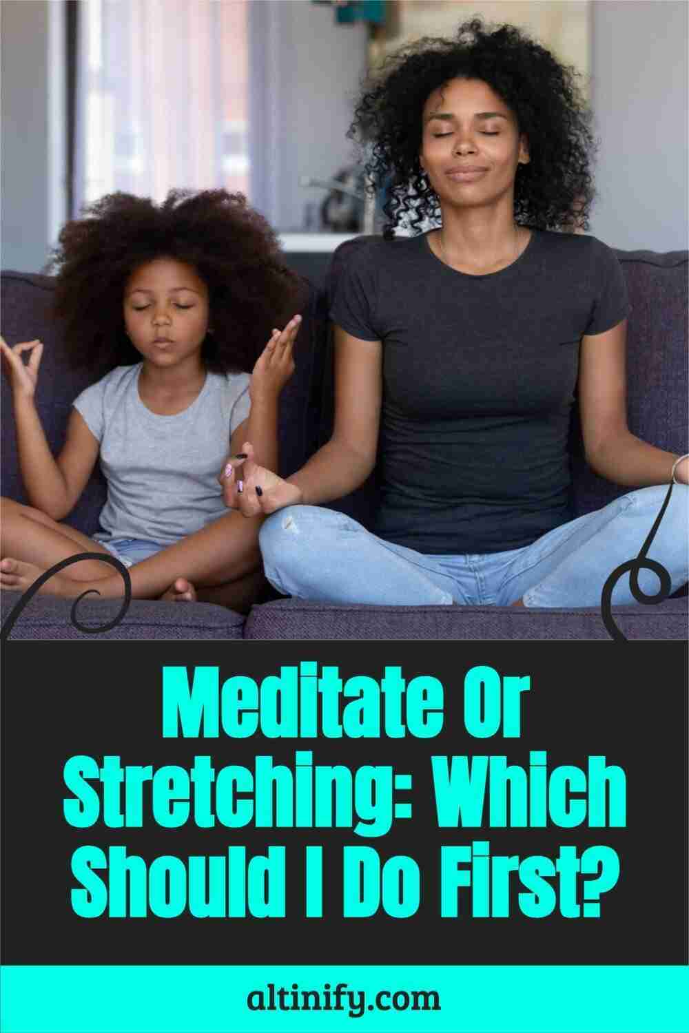 Meditate Or Stretching: Which Should I Do First?