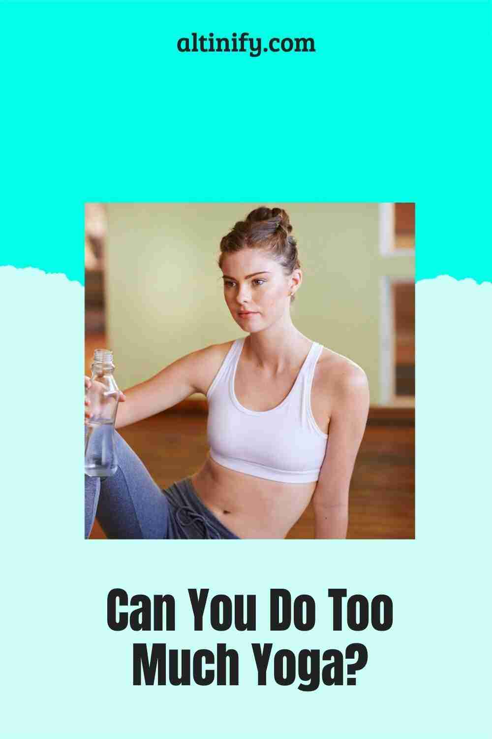Can You Do Too Much Yoga?