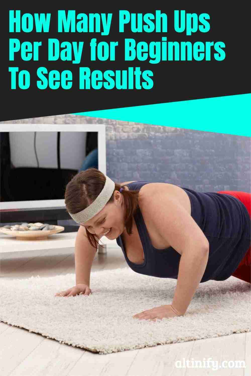 How Many Push Ups Per Day for Beginners How Many Push Ups Per Day for Beginners To See Results