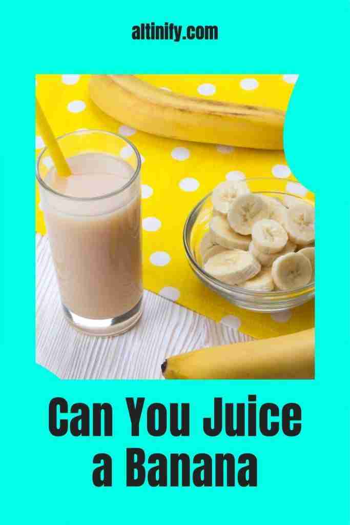 Can You Juice A Banana (Here's The Truth!) Altinify